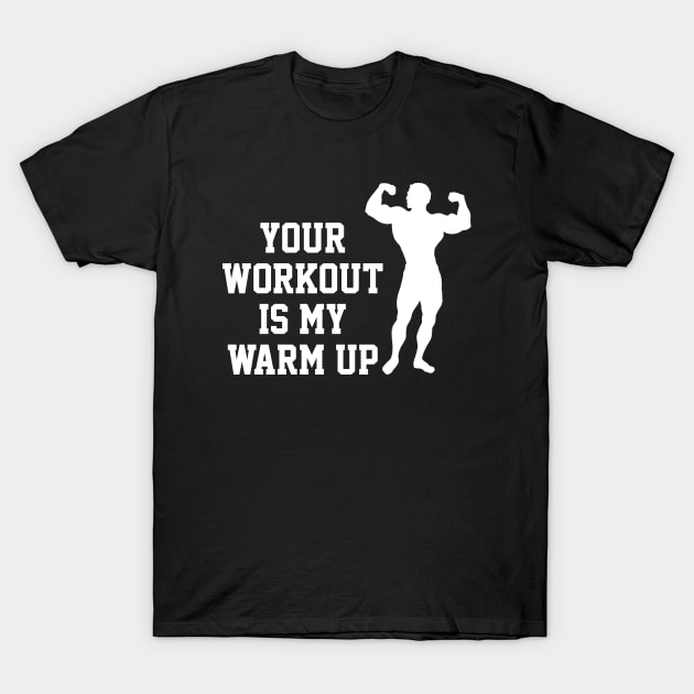 YOUR WORKOUT IS MY WARM UP T-Shirt by redhornet